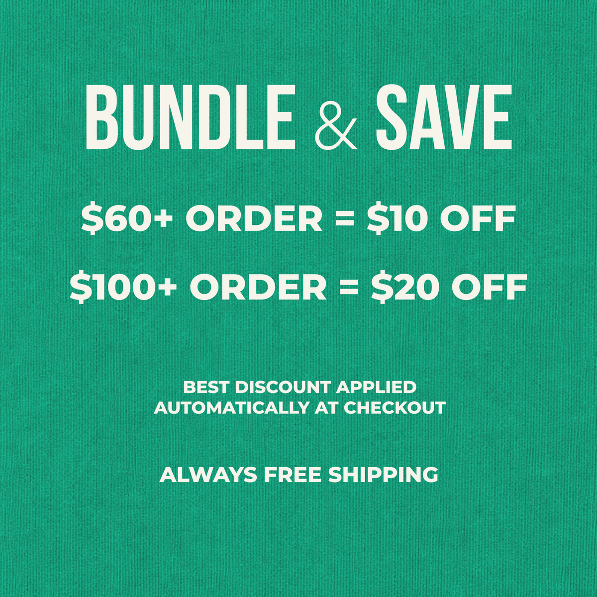Blue promotional graphic with white text reading 'BUNDLE & SAVE' and discount rules: '$60+ ORDER = $10 OFF', '$100+ ORDER = $20 OFF', 'BEST DISCOUNT APPLIED AUTOMATICALLY AT CHECKOUT', and 'ALWAYS FREE SHIPPING'.